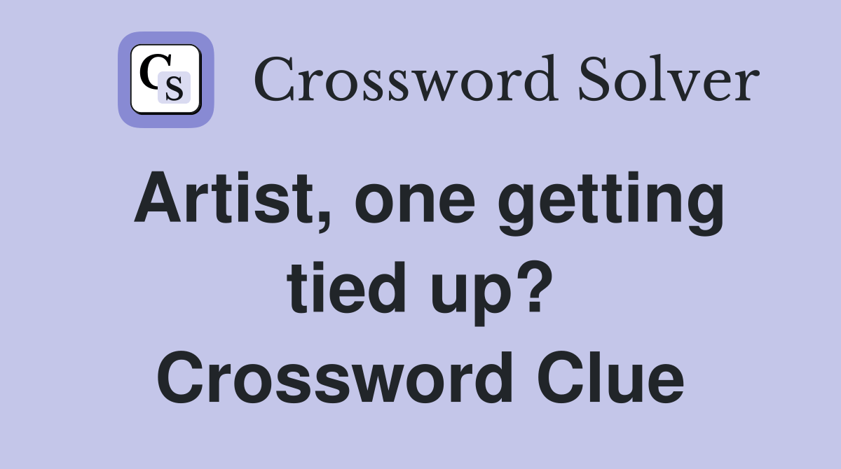 Artist, one getting tied up? Crossword Clue Answers Crossword Solver